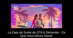La Date de Sortie de GTA 6 Démentie : Ce Que Vous Devez Savoir