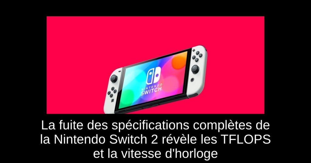 La fuite des spécifications complètes de la Nintendo Switch 2 révèle les TFLOPS et la vitesse d&rsquo;horloge