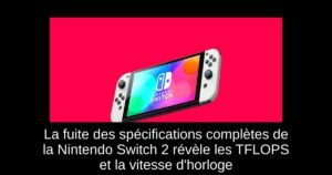 La fuite des spécifications complètes de la Nintendo Switch 2 révèle les TFLOPS et la vitesse d’horloge
