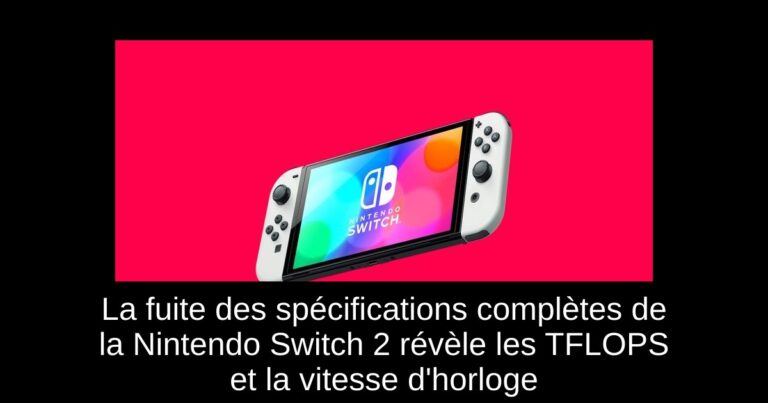 La fuite des spécifications complètes de la Nintendo Switch 2 révèle les TFLOPS et la vitesse d'horloge