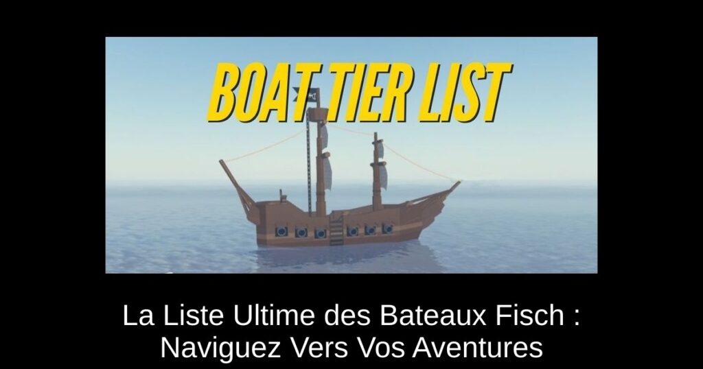 La Liste Ultime des Bateaux Fisch : Naviguez Vers Vos Aventures