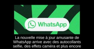 La nouvelle mise à jour amusante de WhatsApp arrive avec des autocollants selfie, des effets caméra et plus encore