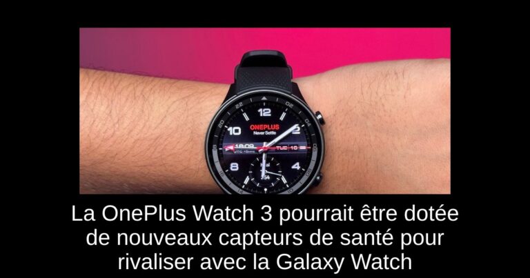 La OnePlus Watch 3 pourrait être dotée de nouveaux capteurs de santé pour rivaliser avec la Galaxy Watch