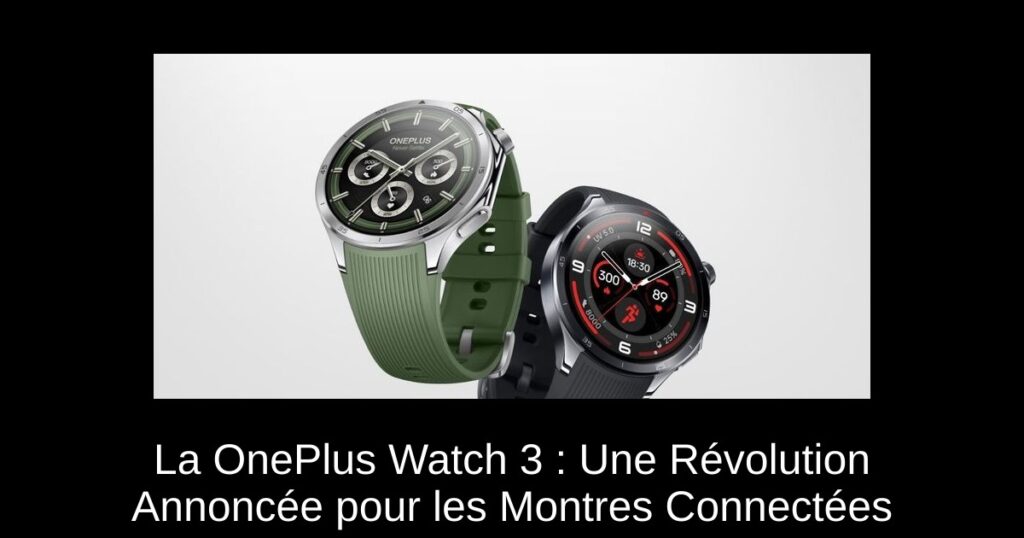 La OnePlus Watch 3 : Une Révolution Annoncée pour les Montres Connectées