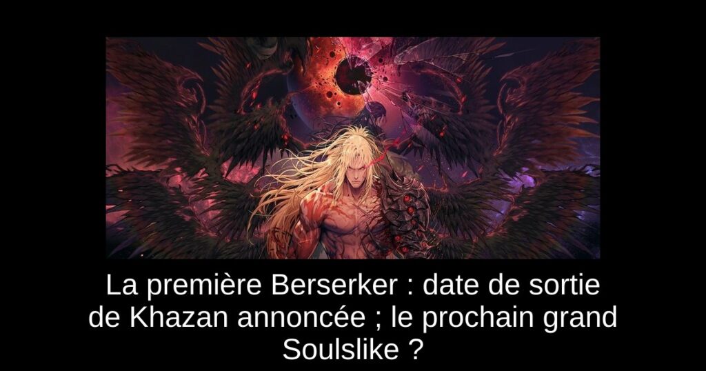 La première Berserker : date de sortie de Khazan annoncée ; le prochain grand Soulslike ?