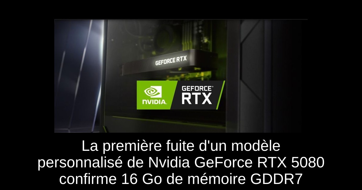 La première fuite d'un modèle personnalisé de Nvidia GeForce RTX 5080 confirme 16 Go de mémoire GDDR7