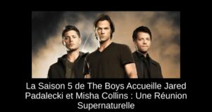 La Saison 5 de The Boys Accueille Jared Padalecki et Misha Collins : Une Réunion Supernaturelle