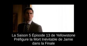 La Saison 5 Épisode 13 de Yellowstone Préfigure la Mort Inévitable de Jamie dans la Finale