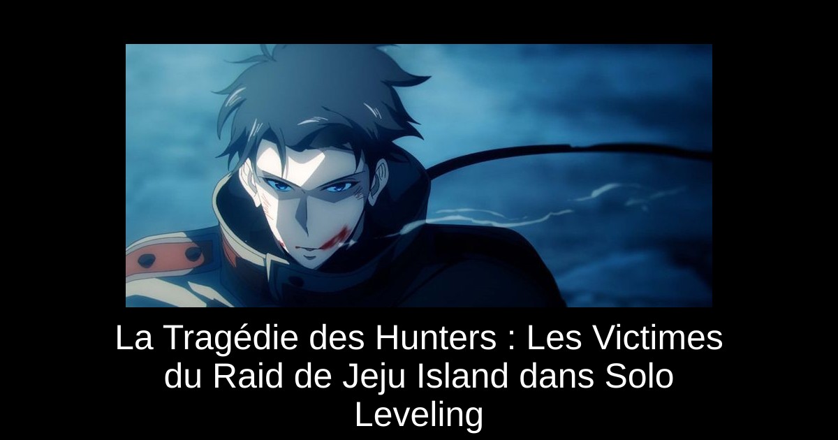 La Tragédie des Hunters : Les Victimes du Raid de Jeju Island dans Solo Leveling