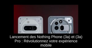 Lancement des Nothing Phone (3a) et (3a) Pro : Révolutionnez votre expérience mobile