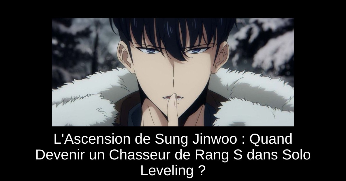 L&rsquo;Ascension de Sung Jinwoo : Quand Devenir un Chasseur de Rang S dans Solo Leveling ?