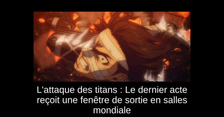 L'attaque des titans : Le dernier acte reçoit une fenêtre de sortie en salles mondiale