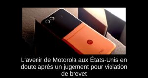 L&rsquo;avenir de Motorola aux États-Unis en doute après un jugement pour violation de brevet
