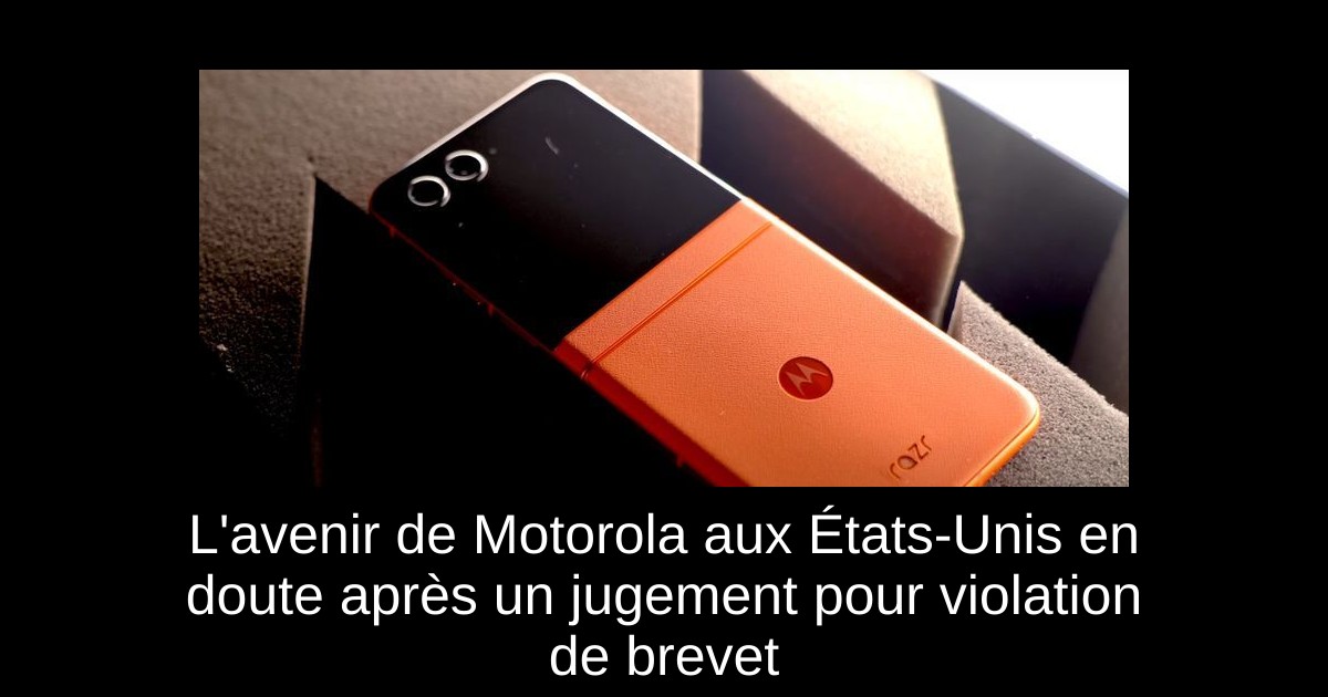 L&rsquo;avenir de Motorola aux États-Unis en doute après un jugement pour violation de brevet