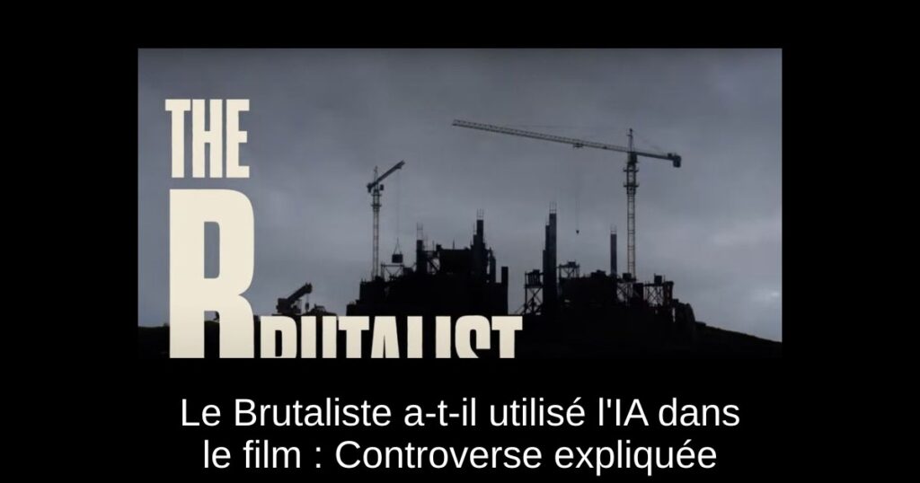 Le Brutaliste a-t-il utilisé l&rsquo;IA dans le film : Controverse expliquée