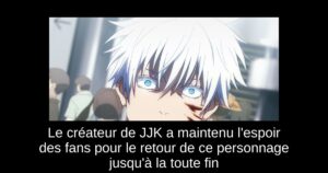 Le créateur de JJK a maintenu l&rsquo;espoir des fans pour le retour de ce personnage jusqu&rsquo;à la toute fin