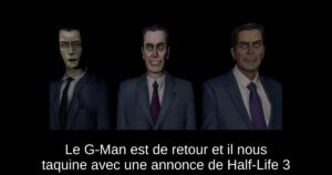 Le G-Man est de retour et il nous taquine avec une annonce de Half-Life 3