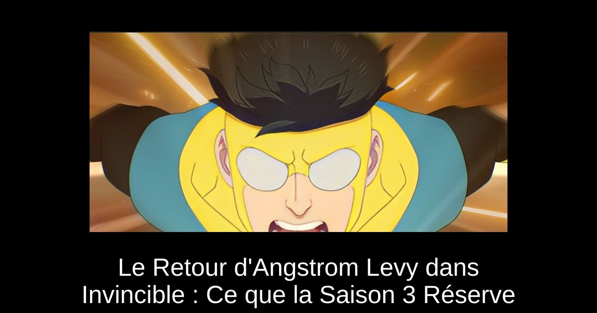 Le Retour d&rsquo;Angstrom Levy dans Invincible : Ce que la Saison 3 Réserve