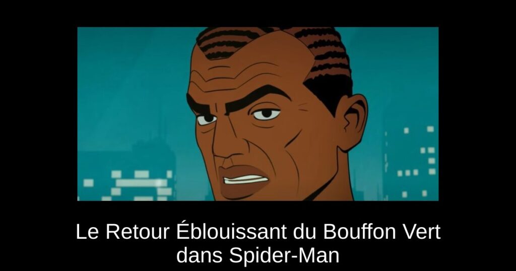 Le Retour Éblouissant du Bouffon Vert dans Spider-Man