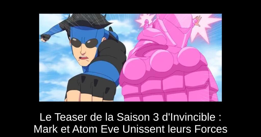 Le Teaser de la Saison 3 d’Invincible : Mark et Atom Eve Unissent leurs Forces
