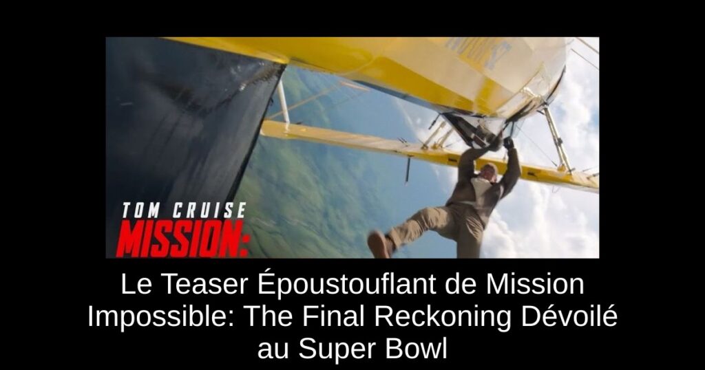 Le Teaser Époustouflant de Mission Impossible: The Final Reckoning Dévoilé au Super Bowl