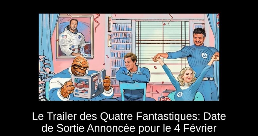 Le Trailer des Quatre Fantastiques: Date de Sortie Annoncée pour le 4 Février