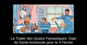 Le Trailer des Quatre Fantastiques: Date de Sortie Annoncée pour le 4 Février