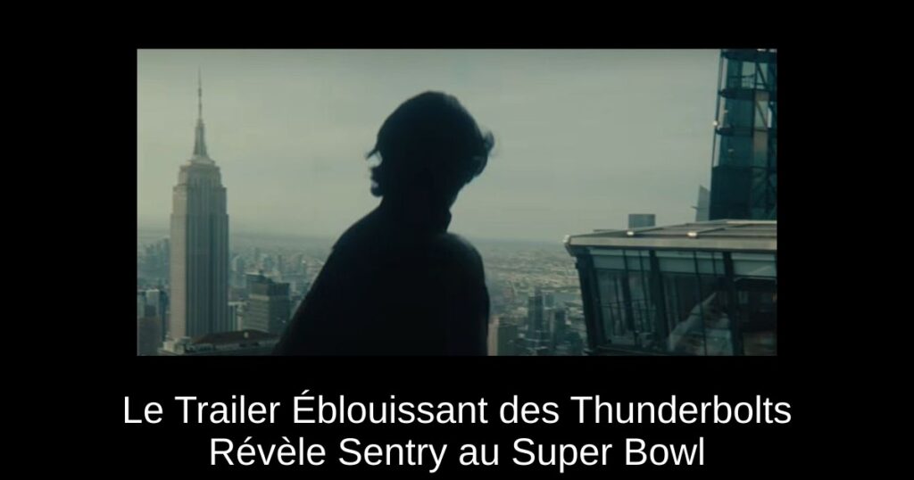Le Trailer Éblouissant des Thunderbolts Révèle Sentry au Super Bowl