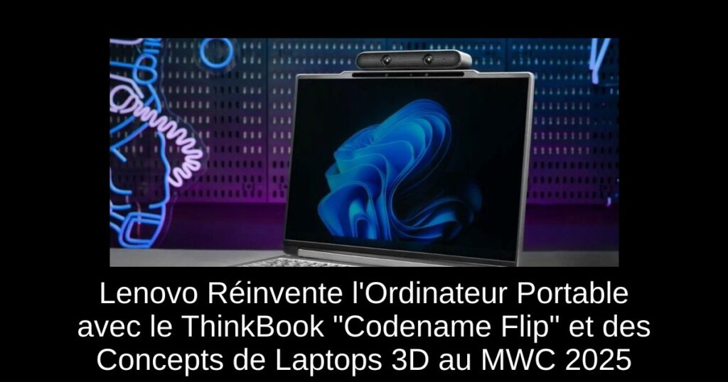 Lenovo Réinvente l’Ordinateur Portable avec le ThinkBook « Codename Flip » et des Concepts de Laptops 3D au MWC 2025