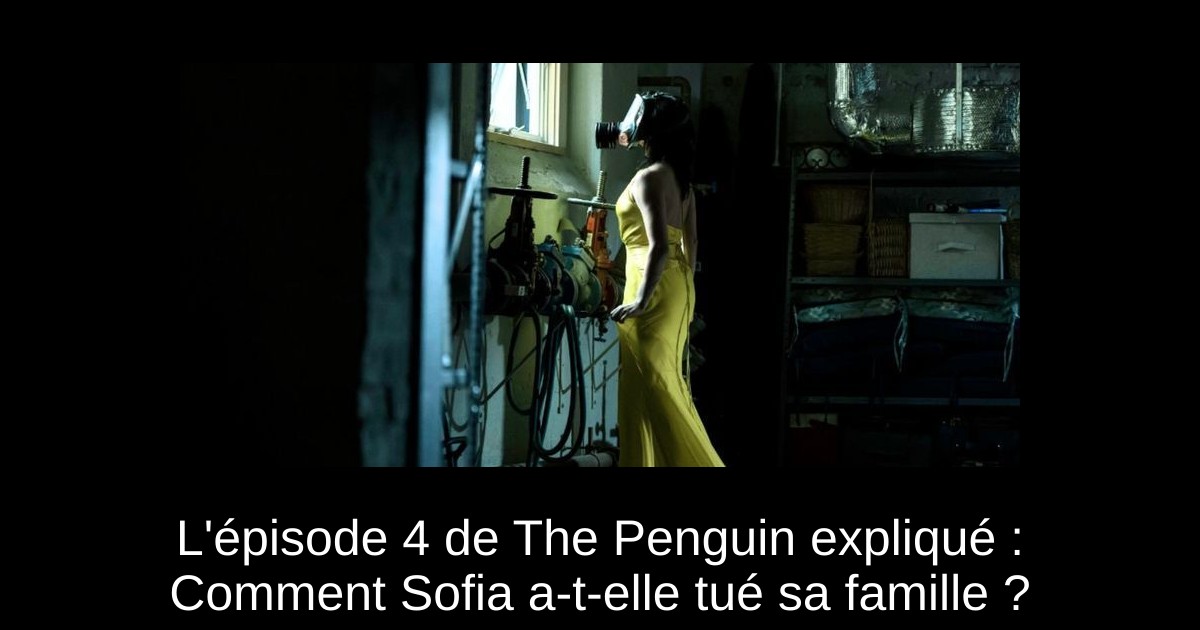 L&rsquo;épisode 4 de The Penguin expliqué : Comment Sofia a-t-elle tué sa famille ?