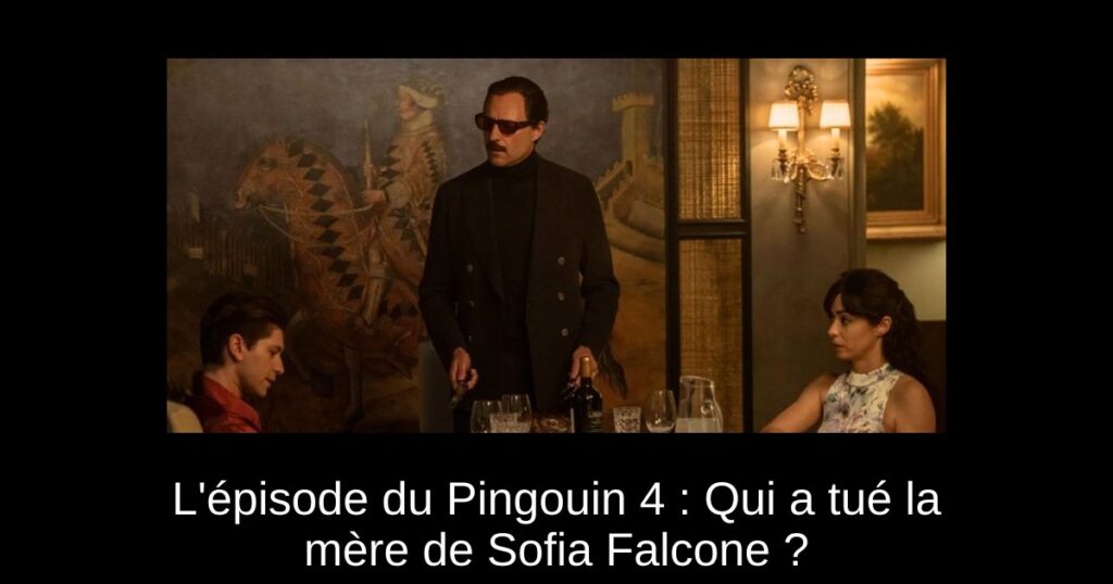 L&rsquo;épisode du Pingouin 4 : Qui a tué la mère de Sofia Falcone ?