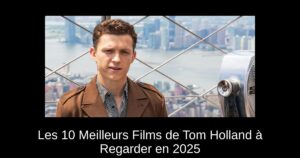 Les 10 Meilleurs Films de Tom Holland à Regarder en 2025