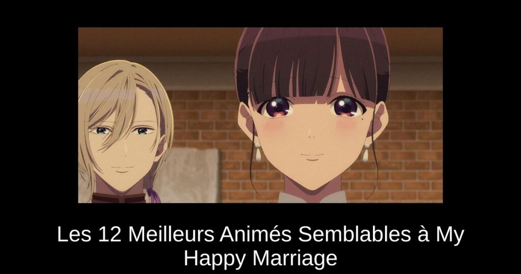 Les 12 Meilleurs Animés Semblables à My Happy Marriage