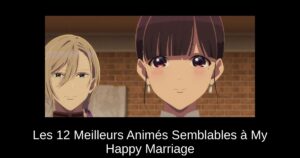 Les 12 Meilleurs Animés Semblables à My Happy Marriage