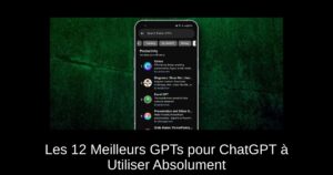 Les 12 Meilleurs GPTs pour ChatGPT à Utiliser Absolument
