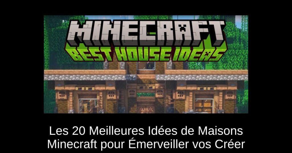 Les 20 Meilleures Idées de Maisons Minecraft pour Émerveiller vos Créer