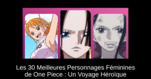 Les 30 Meilleures Personnages Féminines de One Piece : Un Voyage Héroïque
