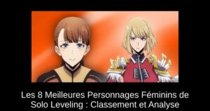 Les 8 Meilleures Personnages Féminins de Solo Leveling : Classement et Analyse