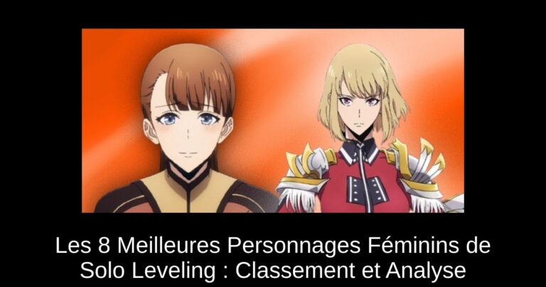 Les 8 Meilleures Personnages Féminins de Solo Leveling : Classement et Analyse