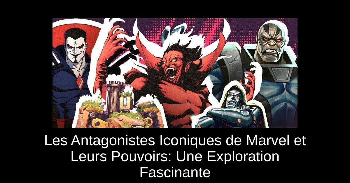 Les Antagonistes Iconiques de Marvel et Leurs Pouvoirs: Une Exploration Fascinante