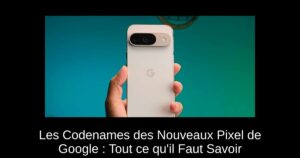 Les Codenames des Nouveaux Pixel de Google : Tout ce qu’il Faut Savoir