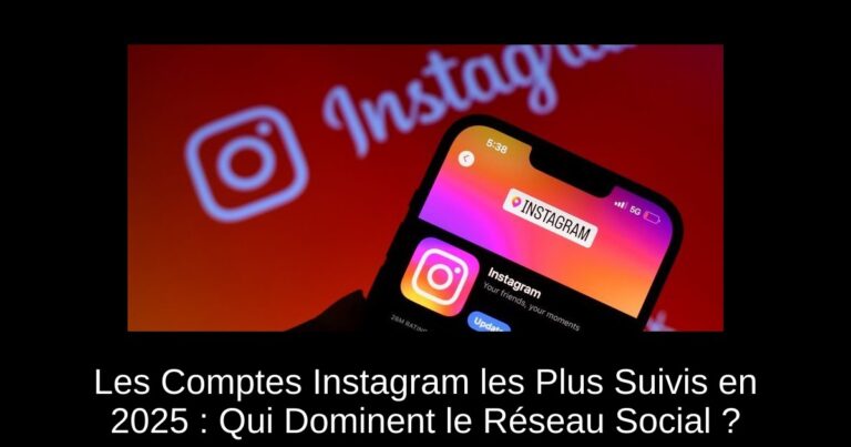 Les Comptes Instagram les Plus Suivis en 2025 : Qui Dominent le Réseau Social ?