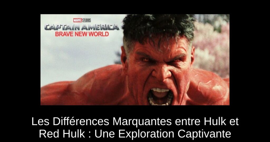 Les Différences Marquantes entre Hulk et Red Hulk : Une Exploration Captivante