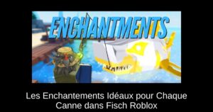 Les Enchantements Idéaux pour Chaque Canne dans Fisch Roblox