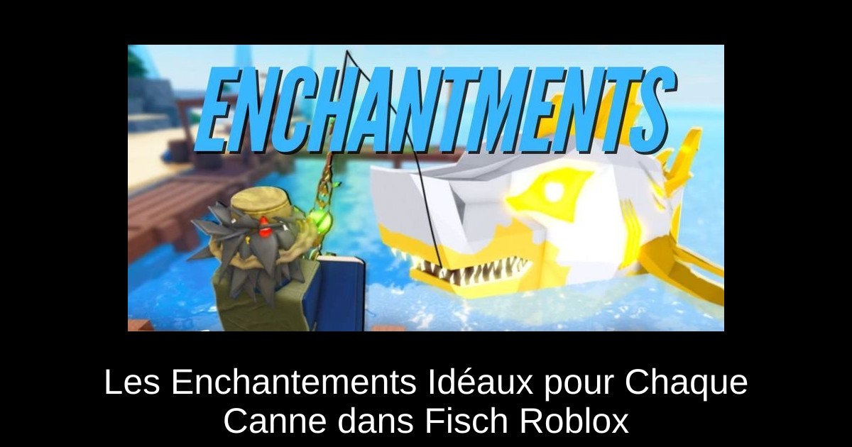 Les Enchantements Idéaux pour Chaque Canne dans Fisch Roblox