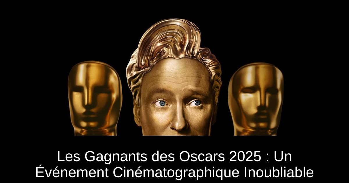 Les Gagnants des Oscars 2025 : Un Événement Cinématographique Inoubliable