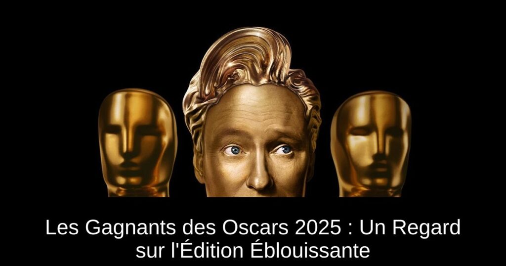 Les Gagnants des Oscars 2025 : Un Regard sur l&rsquo;Édition Éblouissante