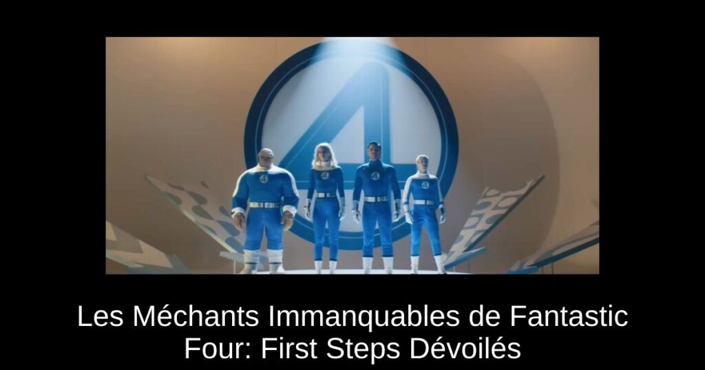 Les Méchants Immanquables de Fantastic Four: First Steps Dévoilés