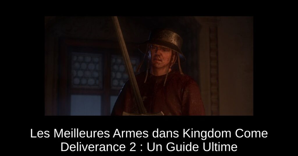 Les Meilleures Armes dans Kingdom Come Deliverance 2 : Un Guide Ultime