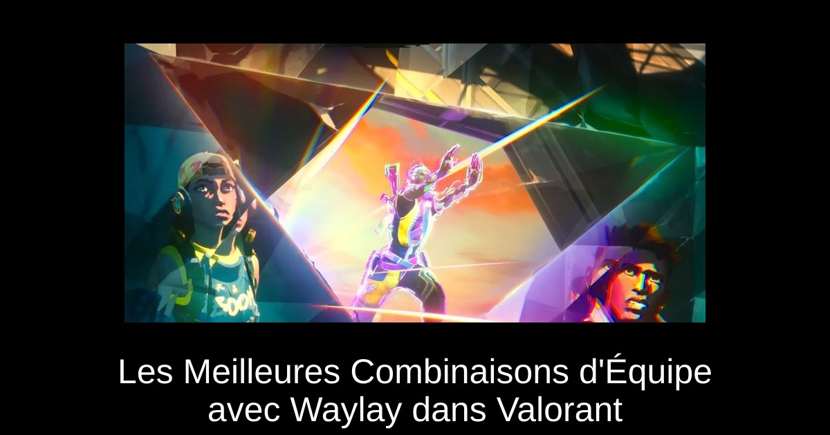 Les Meilleures Combinaisons d&rsquo;Équipe avec Waylay dans Valorant